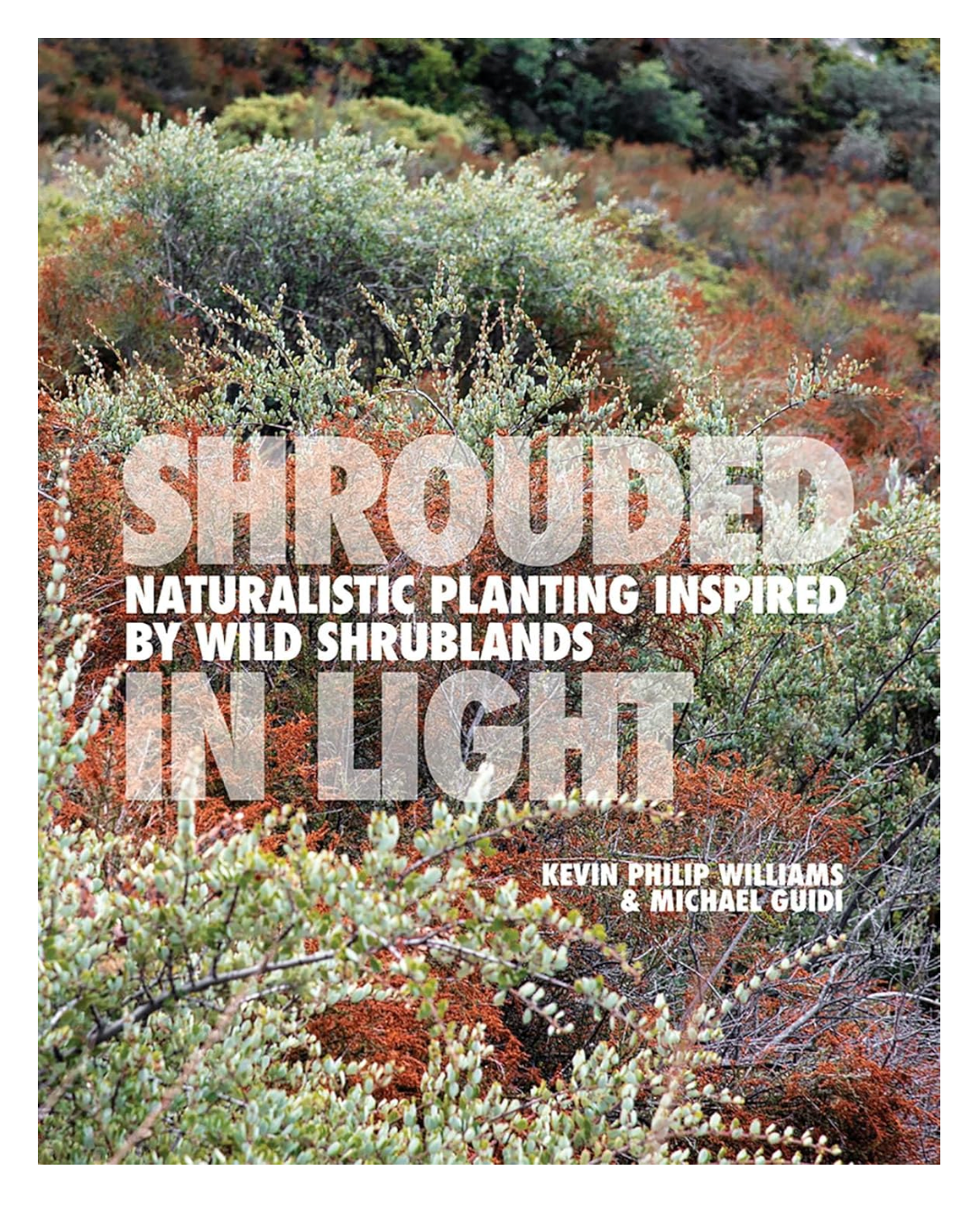 Front cover of Shrouded in Light: Naturalistic Planting Inspired by Wild Shrublands.