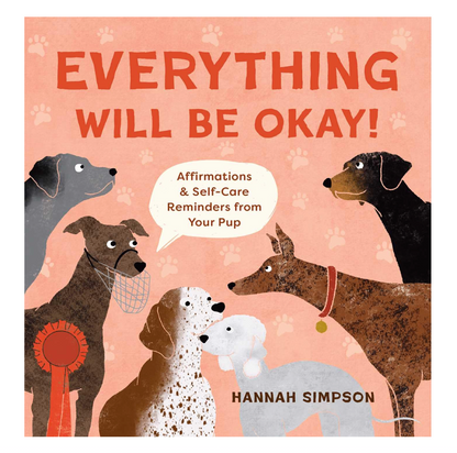 Everything Will Be Okay!: Affirmations & Self-Care Reminders from Your Pup