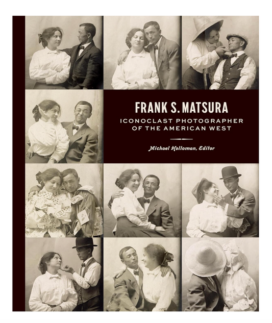 Frank S. Matsura: Iconoclast Photographer of the American West