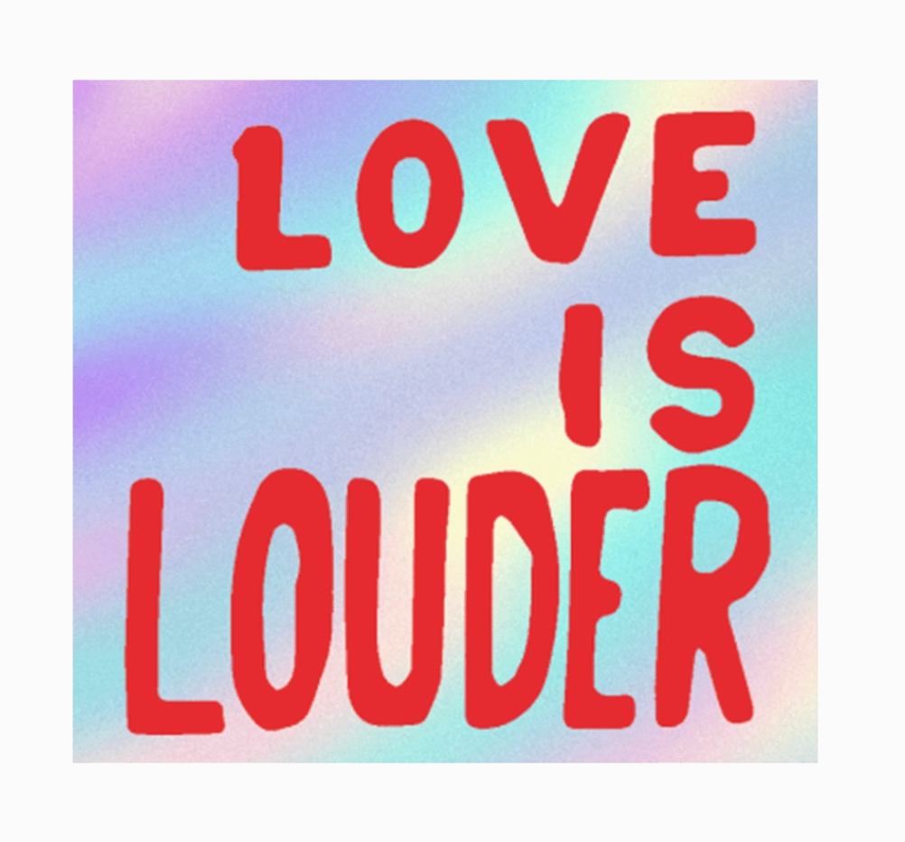 Red text 'LOVE IS LOUDER' on a colorful gradient background