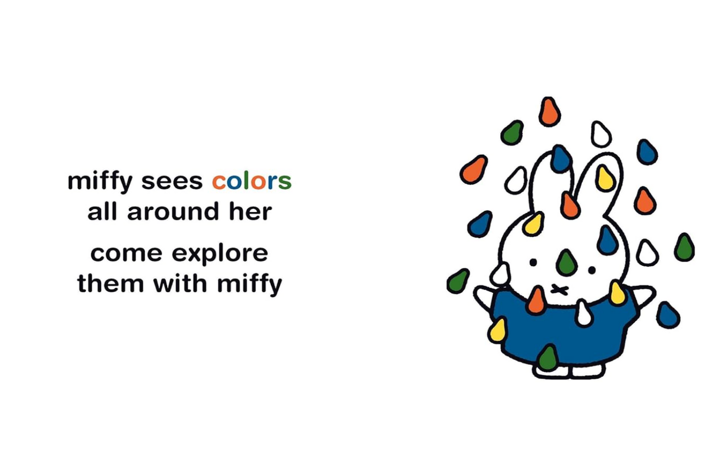 A white graphic page from book with the text 'miffy sees colors all around her come explore them with miffy' on the left and a cartoon rabbit character wearing a blue sweater with colorful teardrop shapes on the right.