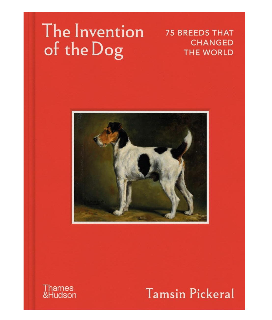 The Invention of the Dog: 75 Breeds that Changed the World