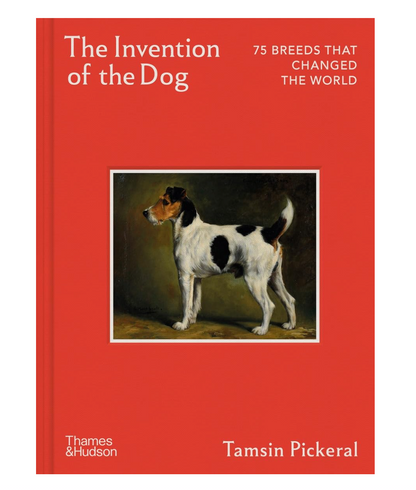 The Invention of the Dog: 75 Breeds that Changed the World
