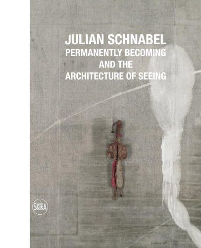 Julian Schnabel: Permanently Becoming and the Architecture of Seeing